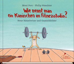 Wie nennt man ein Kaninchen im Fitnessstudio? von Port,  Moni, Waechter,  Philip