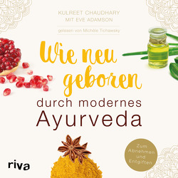 Wie neugeboren durch modernes Ayurveda von Adamson,  Eve, Chaudhary,  Kulreet, Tichawsky,  Michèle