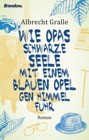 Wie Opas schwarze Seele mit einem blauen Opel gen Himmel fuhr von Gralle,  Albrecht