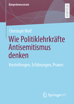 Wie Politiklehrkräfte Antisemitismus denken von Wolf,  Christoph