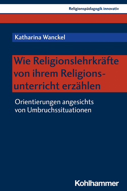 Wie Religionslehrkräfte von ihrem Religionsunterricht erzählen von Burrichter,  Rita, Grümme,  Bernhard, Mendl,  Hans, Pirner,  Manfred L., Rothgangel,  Martin, Schlag,  Thomas, Wanckel,  Katharina