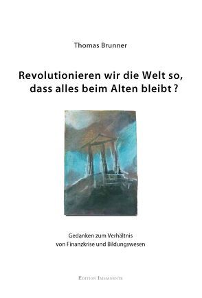 Wie revolutionieren wir die Welt so, dass alles beim Alten bleibt? von Brunner,  Thomas