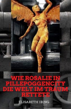 Wie Rosalie in Pillepoggencity im Traum die Welt rettete von Ibing,  Elisabeth