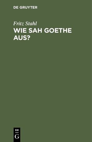 Wie sah Goethe aus? von Stahl,  Fritz