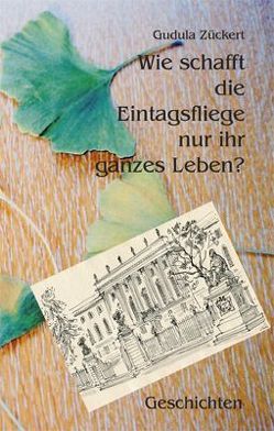 Wie schafft die Eintagsfliege nur ihr ganzes Leben? von Zückert,  Gudula