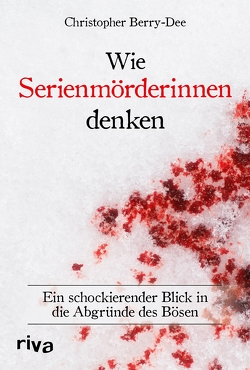 Wie Serienmörderinnen denken von Berry-Dee,  Christopher