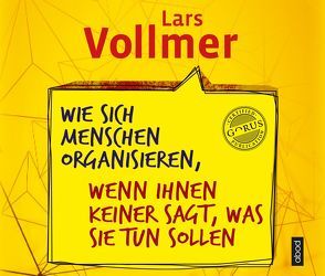 Wie sich Menschen organisieren, wenn ihnen keiner sagt, was sie tun sollen von Vollmer,  Lars