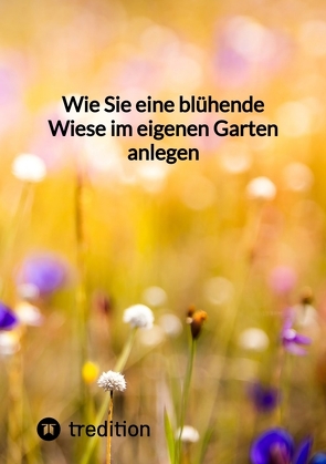 Wie Sie eine blühende Wiese im eigenen Garten anlegen von Moritz