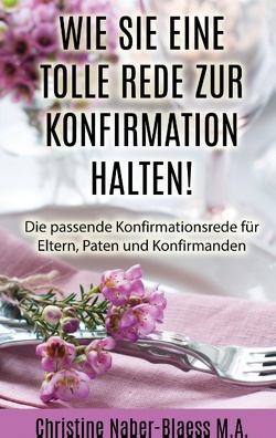 Wie Sie eine tolle Rede zur Konfirmation halten! von Naber-Blaess,  Christine