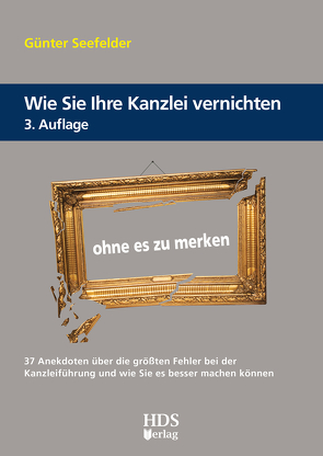 Wie Sie Ihre Kanzlei vernichten ohne es zu merken von Seefelder,  Günter