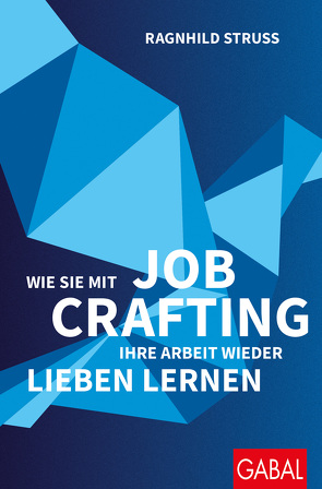 Wie Sie mit Job Crafting Ihre Arbeit wieder lieben lernen von Struss,  Ragnhild