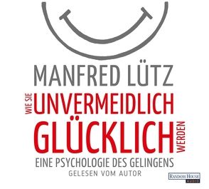 Wie Sie unvermeidlich glücklich werden von Lütz,  Manfred