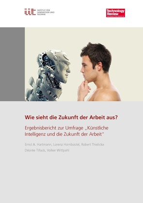 Wie sieht die Zukunft der Arbeit aus? Ergebnisbericht zur Umfrage „Künstliche Intelligenz und die Zukunft der Arbeit“ von Hartmann,  Ernst A, Hornbostel,  Lorenz, Institut für Innovation und Technik (iit), Thielicke,  Robert, Tillack,  Désirée, Wittpahl,  Volker