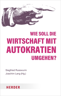 Wie soll die Wirtschaft mit Autokratien umgehen? von Herold,  Sabine, Lang,  Joachim, Oermann,  Nils Ole, Russwurm,  Siegfried, Schöne,  Edna, Wagener,  Hans-Jürgen