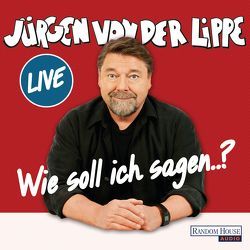 Wie soll ich sagen … von Lippe,  Jürgen von der