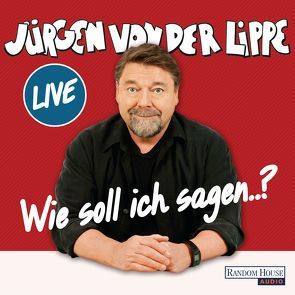 Wie soll ich sagen … von Lippe,  Jürgen von der