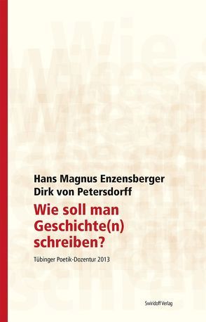 Wie soll man Geschichte(n) schreiben? von Enzensberger,  Hans Magnus, Kimmich,  Dorothee, Merkel,  Caroline, Ostrowicz,  Philipp Alexander, von Petersdorff,  Dirk