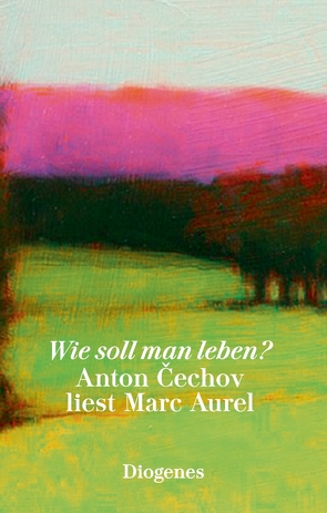 Wie soll man leben? von Cechov,  Anton, Marc Aurel, Urban,  Peter