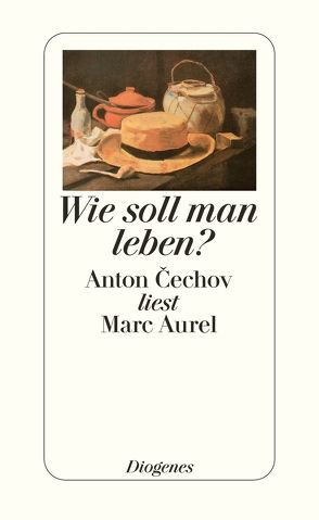 Wie soll man leben? von Cechov,  Anton, Marc Aurel, Urban,  Peter