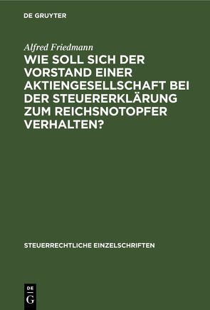 Wie soll sich der Vorstand einer Aktiengesellschaft bei der Steuererklärung zum Reichsnotopfer verhalten? von Friedmann,  Alfred