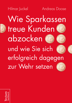 Wie Sparkassen treue Kunden abzocken und wie Sie sich erfolgreich dagegen zur Wehr setzen von Doose,  Andreas, Juckel,  Hilmar