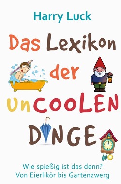 Wie spießig ist das denn? – Das Lexikon der uncoolen Dinge von Luck,  Harry