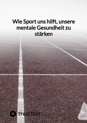 Wie Sport uns hilft, unsere mentale Gesundheit zu stärken von Jaltas