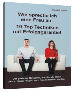 Wie spreche ich eine Frau an – 10 Top Techniken mit Erfolgsgarantie von Hornstein,  Sigrid