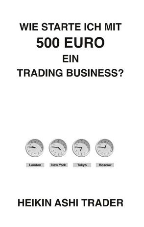 Wie starte ich mit 500 Euro ein Trading-Business? von Ashi Trader,  Heikin