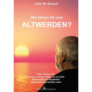 Wie stehen Sie zum Altwerden? von Dorsch,  John W.