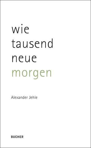 wie tausend neue morgen von Jehle,  Alexander