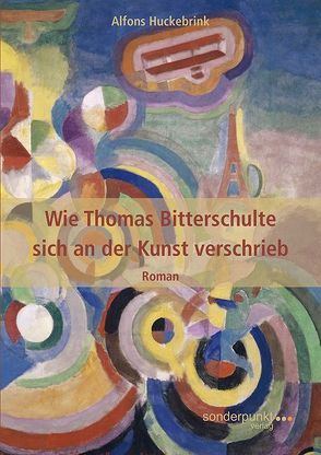 Wie Thomas Bitterschulte sich an der Kunst verschrieb von Huckebrink,  Alfons