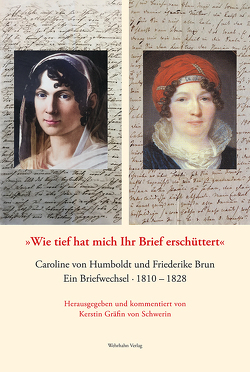 »Wie tief hat mich Ihr Brief erschüttert« von Brun,  Friederike, Humboldt,  Caroline von, Schwerin,  Kerstin Gräfin von