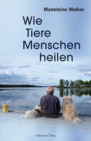 Wie Tiere ihre Menschen heilen von Walker,  Madeleine