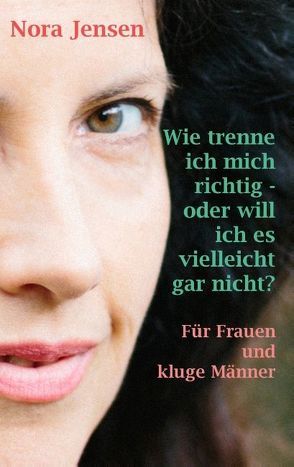 Wie trenne ich mich richtig – oder will ich es vielleicht gar nicht? von Jensen,  Nora