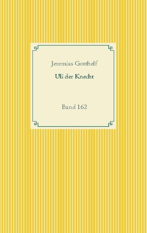 Wie Uli der Knecht glücklich wird von Gotthelf,  Jeremias