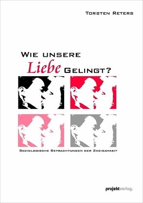 Wie unsere Liebe gelingt? von Reters,  Torsten