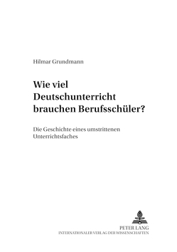 Wie viel Deutschunterricht brauchen Berufsschüler? von Grundmann,  Hilmar