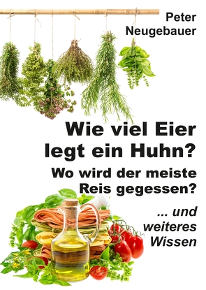 Wie viel Eier legt ein Huhn? Wo wird der meiste Reis gegessen? von Neugebauer,  Peter