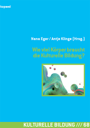 Wie viel Körper braucht die Kulturelle Bildung? von Eger,  Nana, Klinge,  Antje