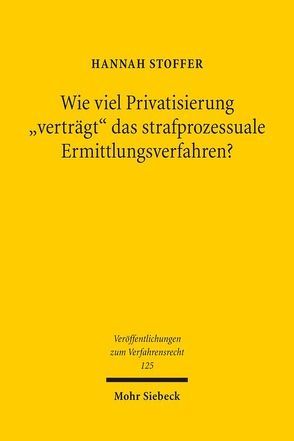 Wie viel Privatisierung „verträgt“ das strafprozessuale Ermittlungsverfahren? von Stoffer,  Hannah