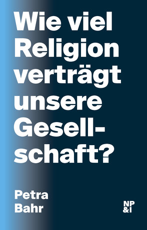 Wie viel Religion verträgt unsere Gesellschaft? von Bahr,  Petra