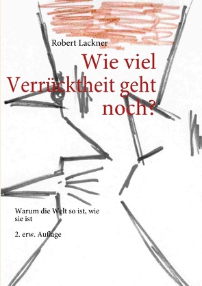 Wie viel Verrücktheit geht noch? von Lackner,  Robert