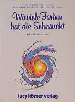 Wie viele Farben hat die Sehnsucht von Deinhard,  Herbert, Eichhorn,  Manfred, Eicke,  Wolfram, Joshua,  Swami P, Körner,  Heinz, Kübler,  Roland, Losse,  Bert, Partisch,  Pet, Schröder,  Ralph