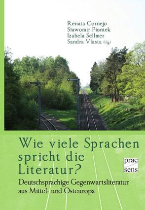 Wie viele Sprachen spricht die Literatur? von Cornejo,  Renata, Piontek,  Sławomir, Sellmer,  Izabela, Vlasta,  Sandra