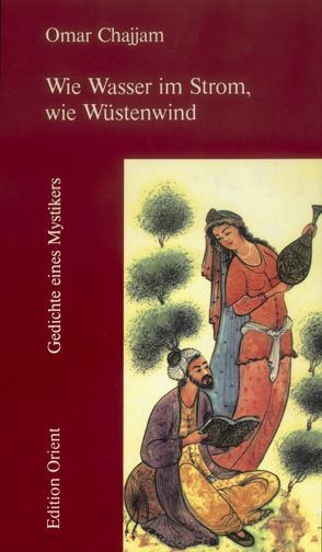 Wie Wasser im Strom, wie Wüstenwind von Chajjam,  Omar, Khayyam,  Omar, Naghed,  Khossro, Porten,  Walter von der