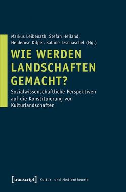 Wie werden Landschaften gemacht? von Heiland,  Stefan, Kilper,  Heiderose, Leibenath,  Markus, Tzschaschel,  Sabine