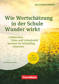 Wie Wertschätzung in der Schule Wunder wirkt – „Lobduschen, Likes und Liebesbriefe“ bewusst im Schulalltag einsetzen von Brosche,  Heidemarie, Thum,  Sabine