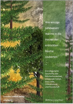 Wie winzige Lebewesen Wärme in die Herzen der entrückten Bäume zauberten von Czeschner,  Bettina