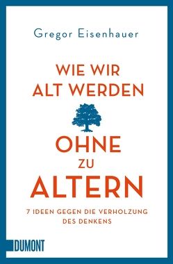 Wie wir alt werden, ohne zu altern von Eisenhauer,  Gregor